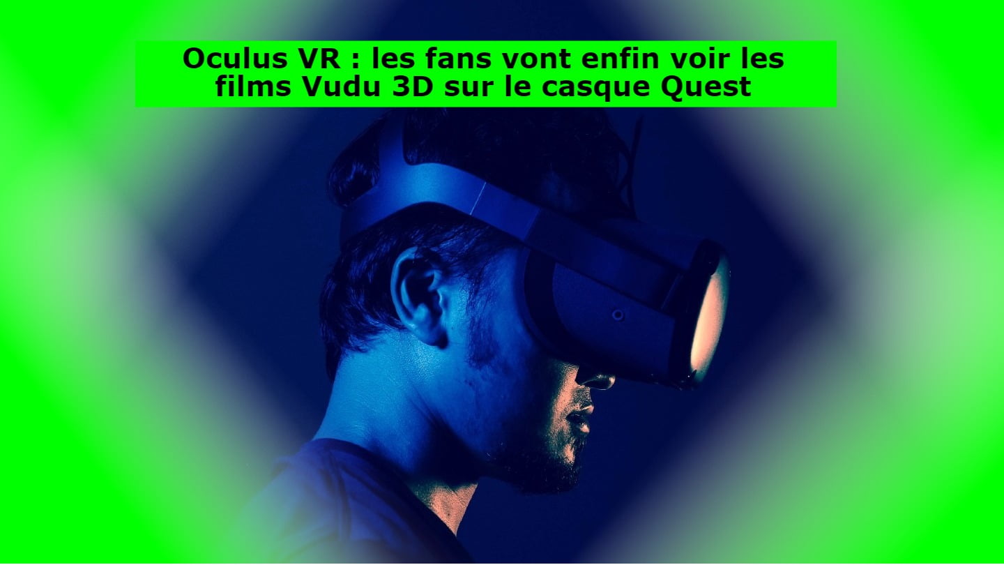 Oculus VR : les fans vont enfin voir les films Vudu 3D sur le casque Quest